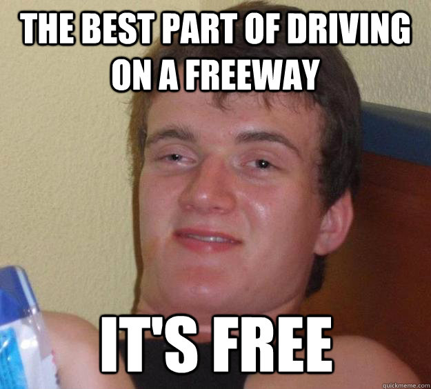 The best part of driving on a freeway it's free  10 Guy