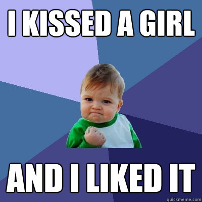 I kissed a girl And I liked it - I kissed a girl And I liked it  Success Kid