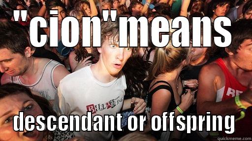 ''CION''MEANS DESCENDANT OR OFFSPRING Sudden Clarity Clarence