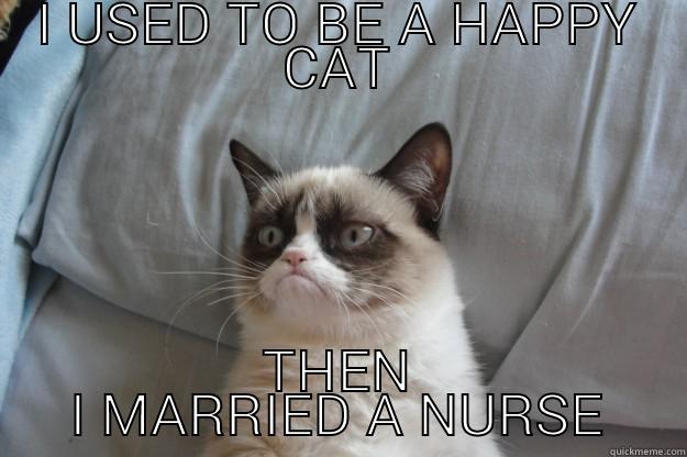 grumpy nurse - I USED TO BE A HAPPY CAT THEN I MARRIED A NURSE Grumpy Cat