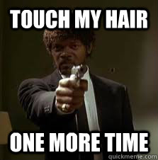 Touch my hair One more time  Pulp Fiction meme