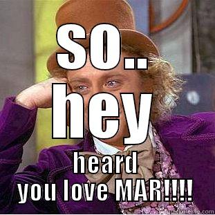 SO.. HEY HEARD YOU LOVE MAR!!!! Condescending Wonka