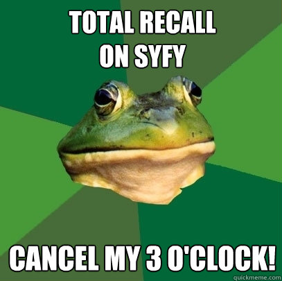 Total Recall 
on SyFy Cancel my 3 o'clock!  Foul Bachelor Frog