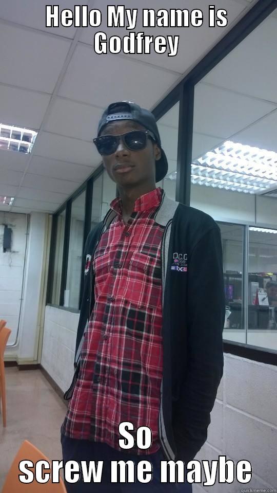 HELLO MY NAME IS GODFREY SO SCREW ME MAYBE Misc