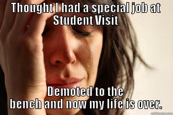 THOUGHT I HAD A SPECIAL JOB AT STUDENT VISIT DEMOTED TO THE BENCH AND NOW MY LIFE IS OVER. First World Problems