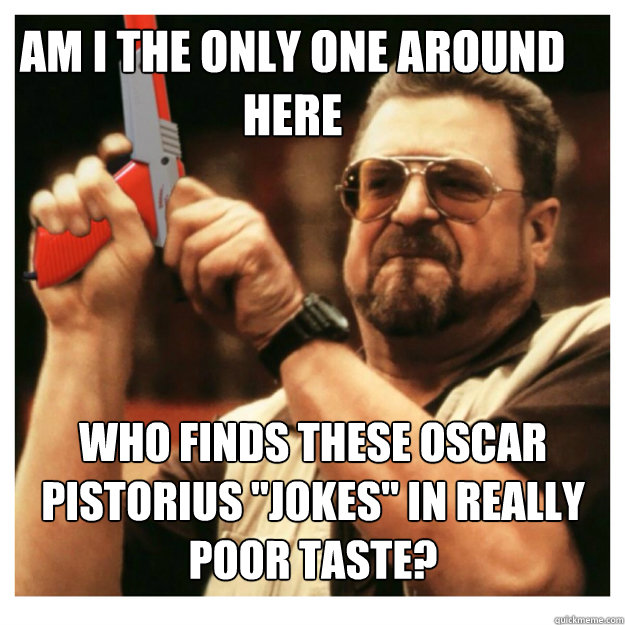 Am i the only one around here who finds these Oscar Pistorius 