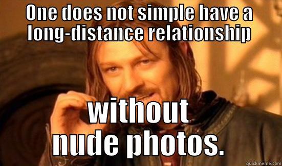 ONE DOES NOT SIMPLE HAVE A LONG-DISTANCE RELATIONSHIP WITHOUT NUDE PHOTOS. Boromir