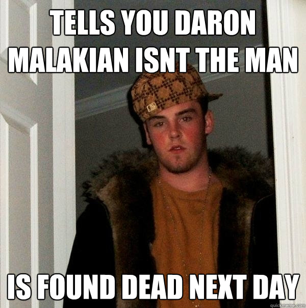 Tells you daron malakian isnt the man is found dead next day - Tells you daron malakian isnt the man is found dead next day  Scumbag Steve