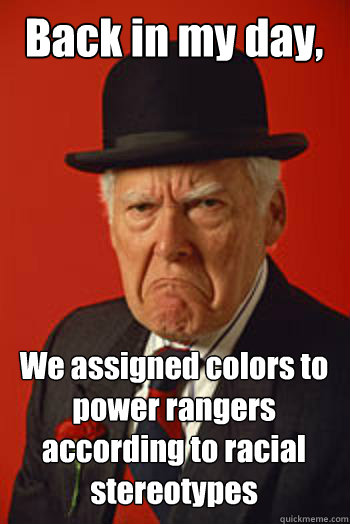 Back in my day, We assigned colors to power rangers according to racial stereotypes   Pissed old guy