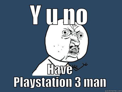 Y U NO HAVE PLAYSTATION 3 MAN Y U No