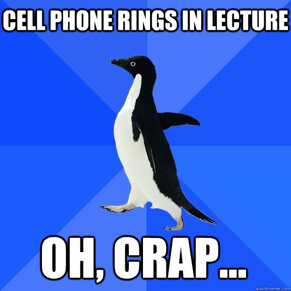 cell phone rings in lecture oh, crap...  Socially Awkward Penguin