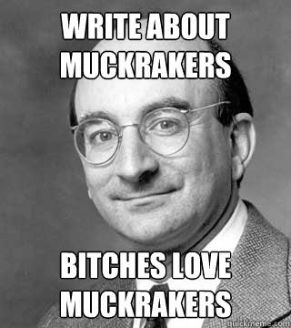 write about muckrakers bitches love muckrakers - write about muckrakers bitches love muckrakers  Alan Brinkley