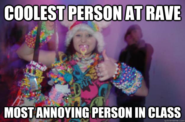 Coolest person at rave Most annoying person in class  Cool Raver