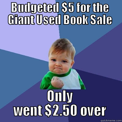 BUDGETED $5 FOR THE GIANT USED BOOK SALE ONLY WENT $2.50 OVER Success Kid