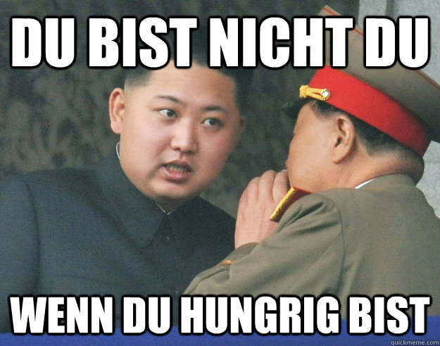 Du bist nicht du wenn du hungrig bist  Hungry Kim Jong Un
