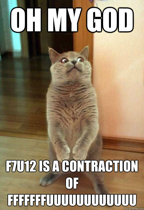 Oh my God f7u12 is a contraction of  fffffffuuuuuuuuuuuu - Oh my God f7u12 is a contraction of  fffffffuuuuuuuuuuuu  Horrorcat