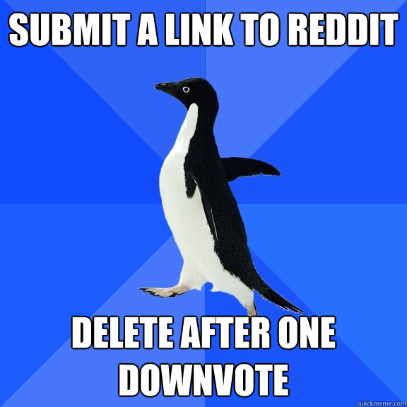 Submit a link to Reddit Delete after one downvote  Socially Awkward Penguin