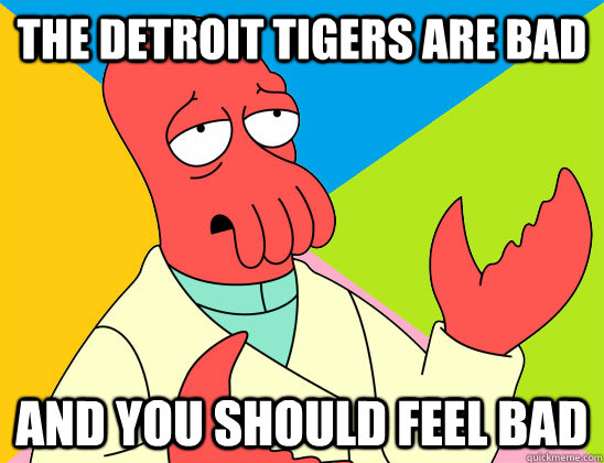 The Detroit Tigers are Bad And you should feel bad - The Detroit Tigers are Bad And you should feel bad  Misc