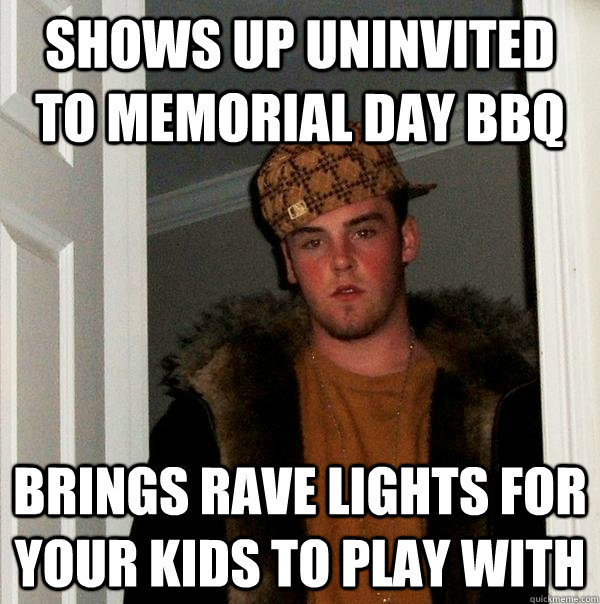 shows up uninvited to memorial day bbq brings rave lights for your kids to play with  Scumbag Steve