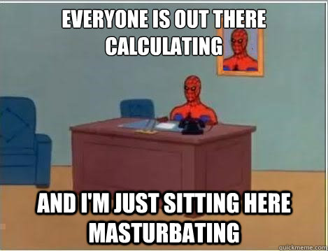 Everyone is out there calculating and I'm just sitting here masturbating  Spiderman Desk