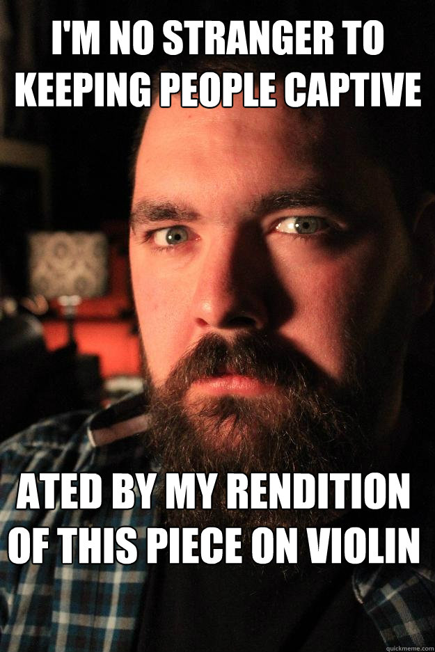 i'm no stranger to keeping people captive ated by my rendition of this piece on violin  Dating Site Murderer