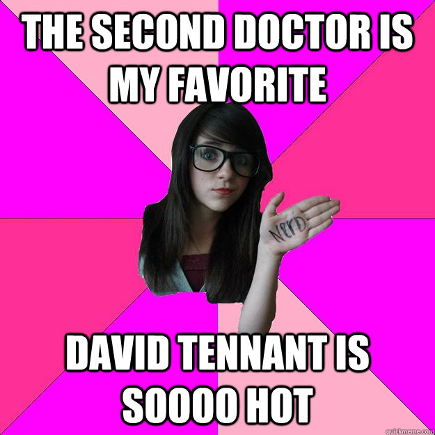 The Second Doctor is my favorite David Tennant is SOOOO hot  Idiot Nerd Girl