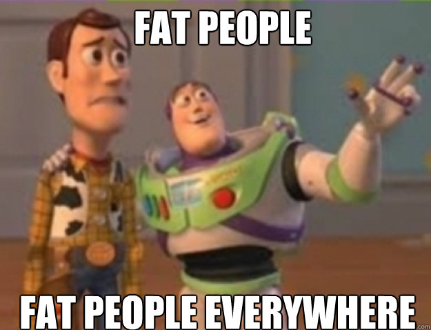 fat people  fat people everywhere  