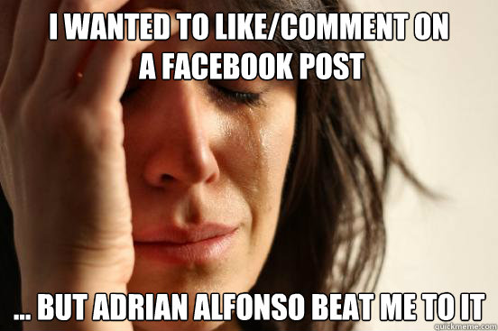 I wanted to like/comment on
 a facebook post ... but Adrian Alfonso beat me to it  First World Problems