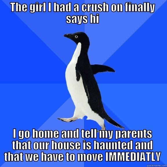 THE GIRL I HAD A CRUSH ON FINALLY SAYS HI I GO HOME AND TELL MY PARENTS THAT OUR HOUSE IS HAUNTED AND THAT WE HAVE TO MOVE IMMEDIATLY Socially Awkward Penguin