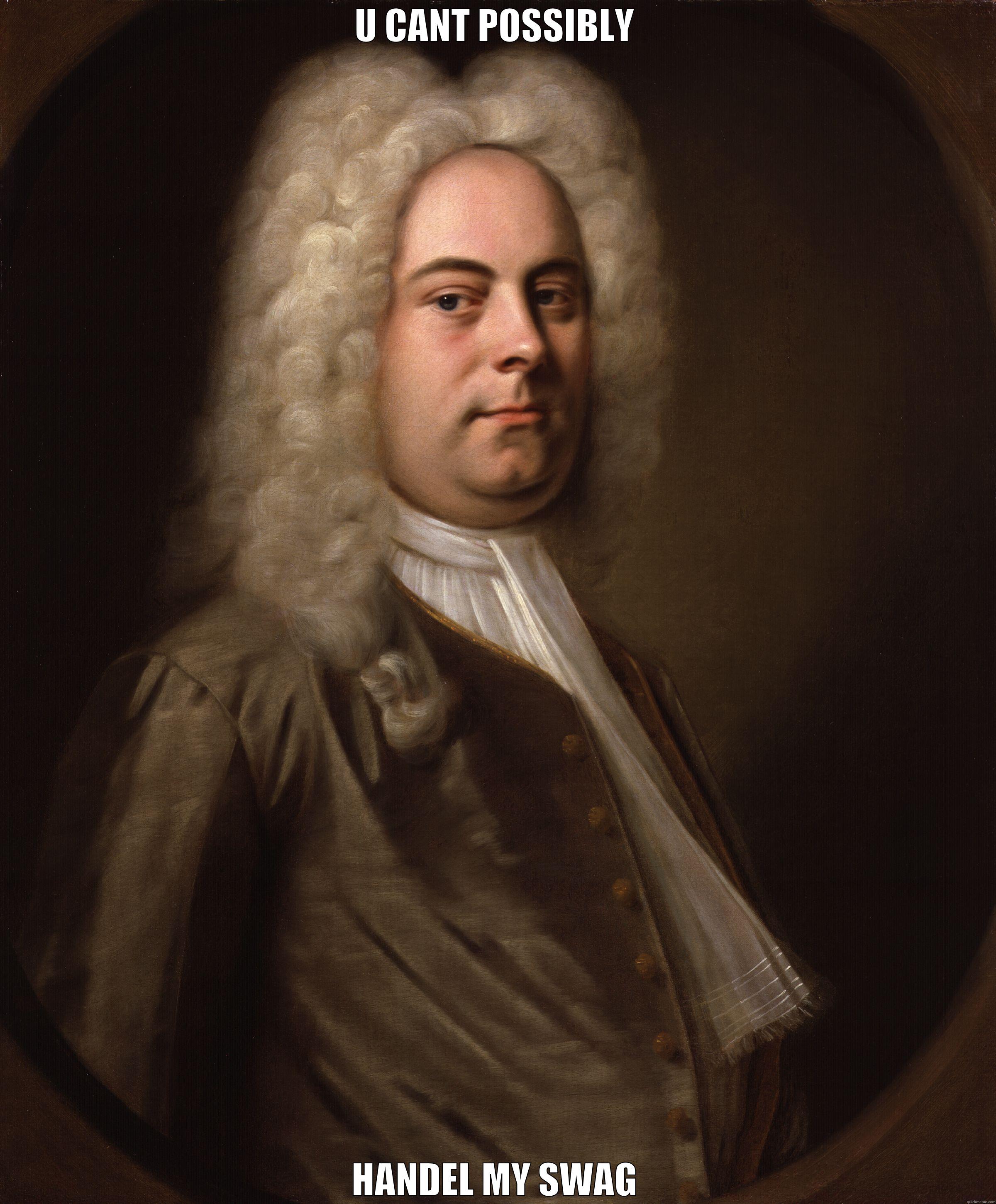 U CANT POSSIBLY HANDEL MY SWAG Misc