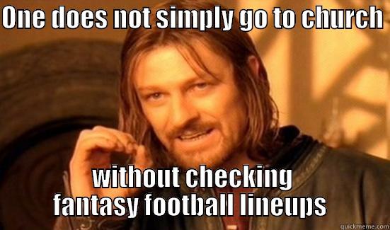 ONE DOES NOT SIMPLY GO TO CHURCH  WITHOUT CHECKING FANTASY FOOTBALL LINEUPS  Boromir