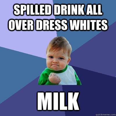 Spilled drink all over dress whites milk  Success Kid