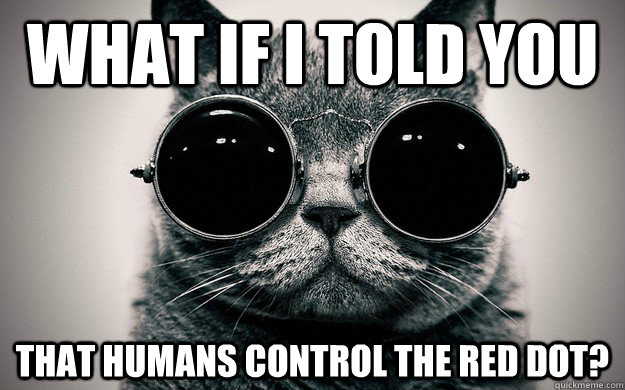 What if i told you That humans control the red dot? - What if i told you That humans control the red dot?  Morpheus Cat Facts