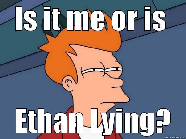 IS IT ME OR IS  ETHAN LYING? Futurama Fry