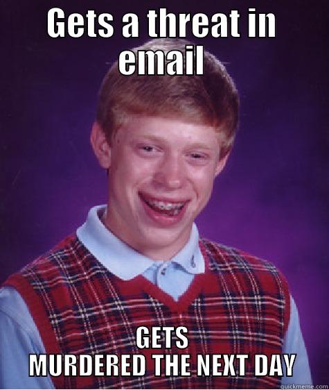 GETS A THREAT IN EMAIL GETS MURDERED THE NEXT DAY Bad Luck Brian