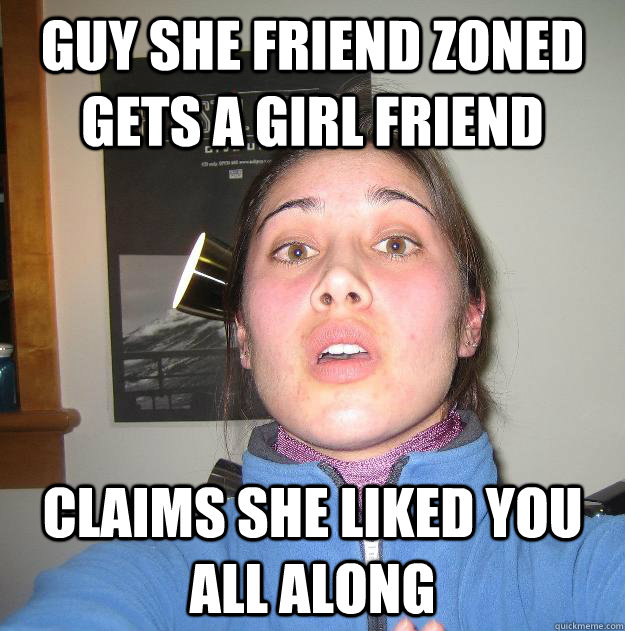 guy she friend zoned gets a girl friend claims she liked you all along  Scumbag Stephanie
