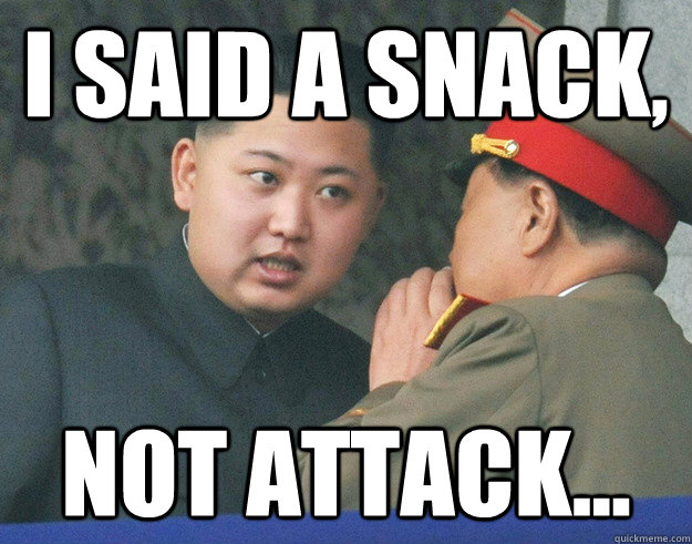 I said a snack, Not attack...  Hungry Kim Jong Un
