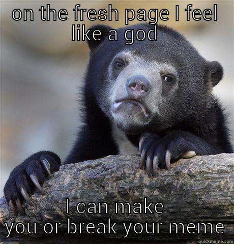 ON THE FRESH PAGE I FEEL LIKE A GOD I CAN MAKE YOU OR BREAK YOUR MEME Confession Bear
