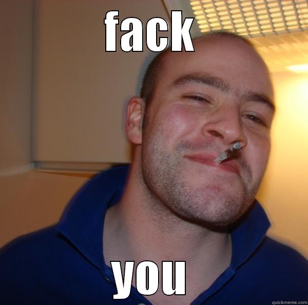 FACK YOU Good Guy Greg 