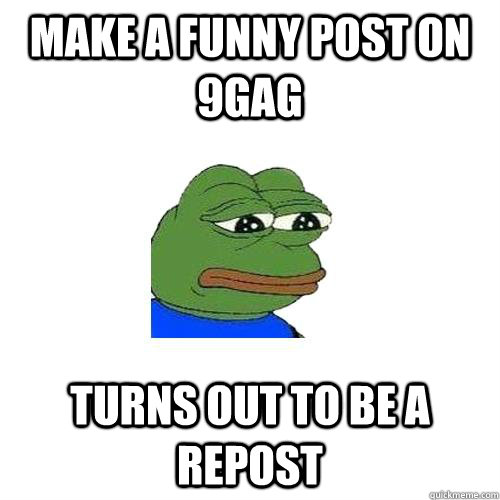 Make a funny post on 9gag turns out to be a repost  Sad Frog