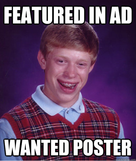 featured in ad wanted poster - featured in ad wanted poster  Bad Luck Brian