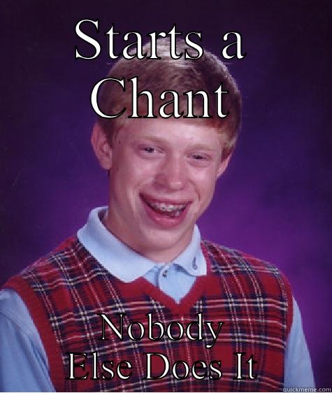 STARTS A CHANT NOBODY ELSE DOES IT Bad Luck Brian