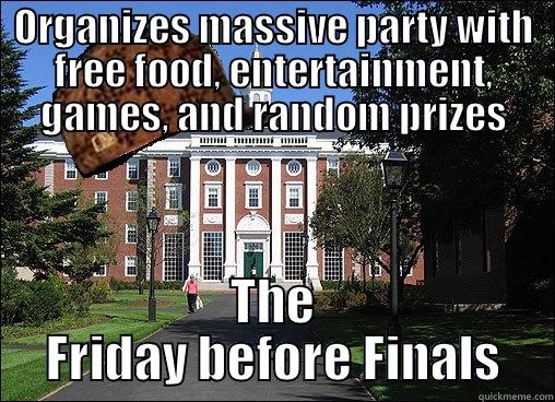 ORGANIZES MASSIVE PARTY WITH FREE FOOD, ENTERTAINMENT, GAMES, AND RANDOM PRIZES THE FRIDAY BEFORE FINALS Scumbag University