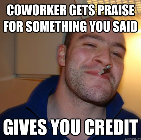 Coworker gets praise for something you said gives you credit - Coworker gets praise for something you said gives you credit  Misc
