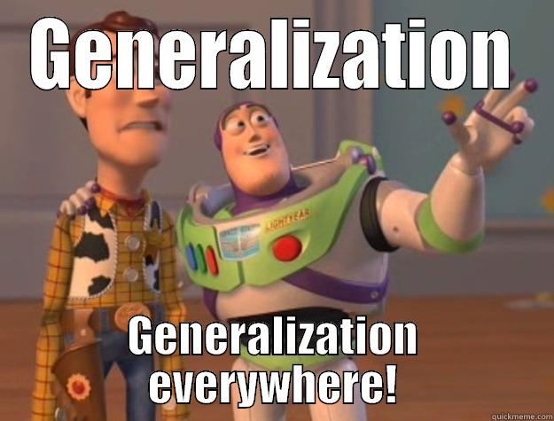 GENERALIZATION GENERALIZATION EVERYWHERE! Toy Story