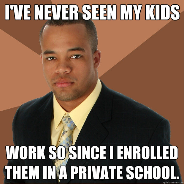 I've never seen my kids work so since i enrolled them in a private school.  Successful Black Man