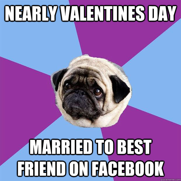 nearly valentines day married to best friend on facebook  Lonely Pug