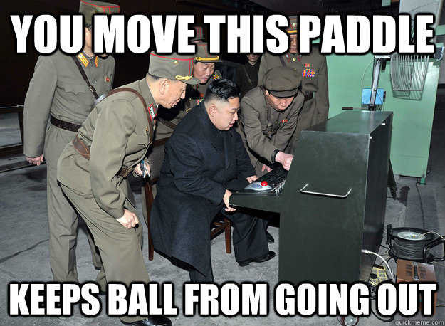 You move this paddle keeps ball from going out  kim jong un