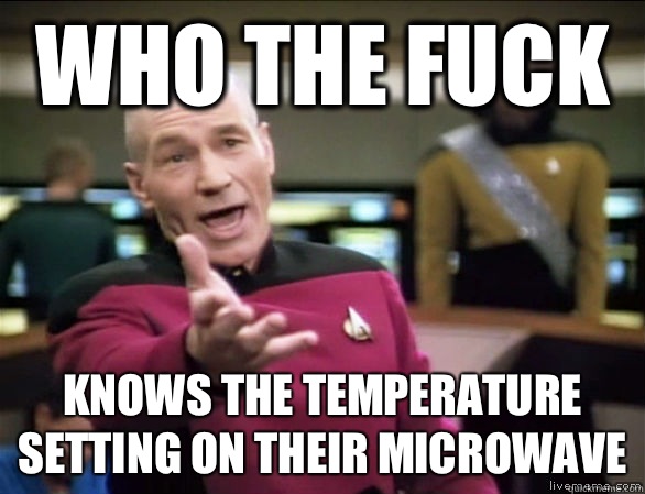 who the fuck Knows the temperature setting on their microwave  Annoyed Picard HD