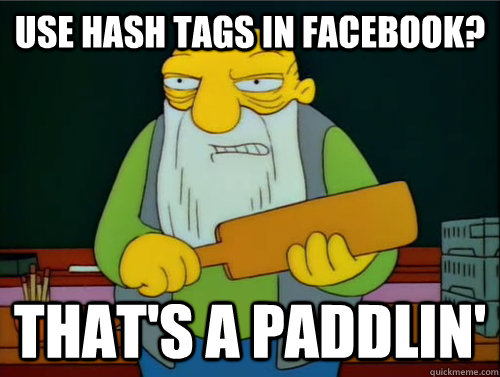 Use hash tags in Facebook? That's a paddlin' - Use hash tags in Facebook? That's a paddlin'  Thats a paddling